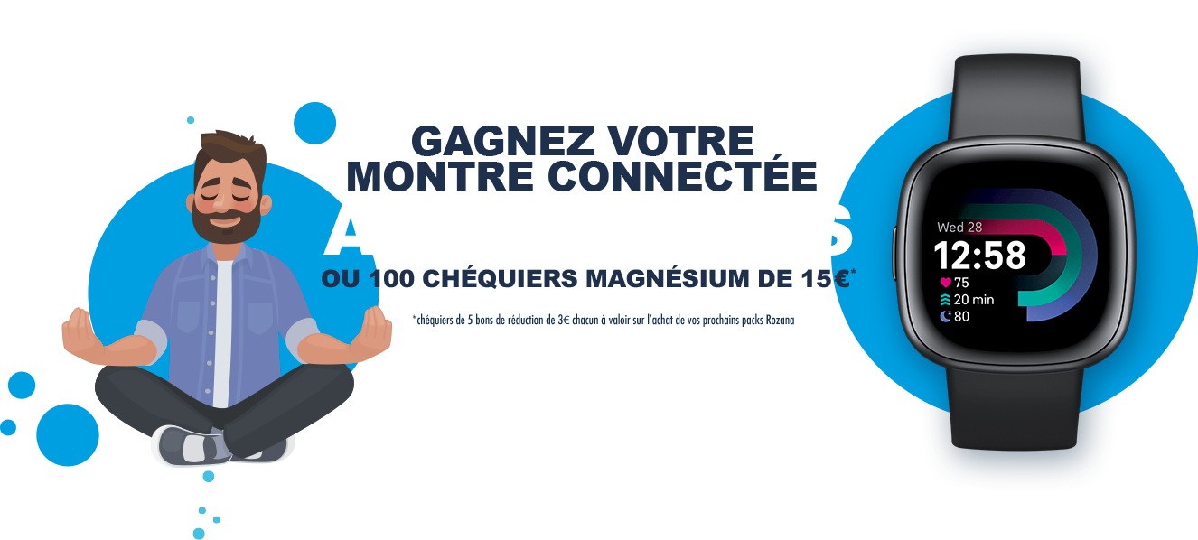 Gagnez une montre connectée anti-stress Versa 4 Fitbit ou bénéficier de l’un
							des 100 chéquiers magnésium de 15 €
							de réduction Rozana